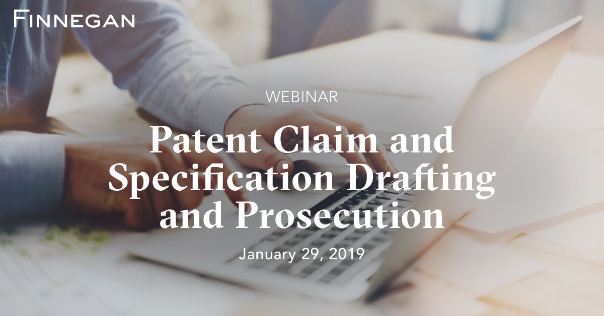 Patent Claim And Specification Drafting And Prosecution Events Finnegan Leading Ip Law Firm