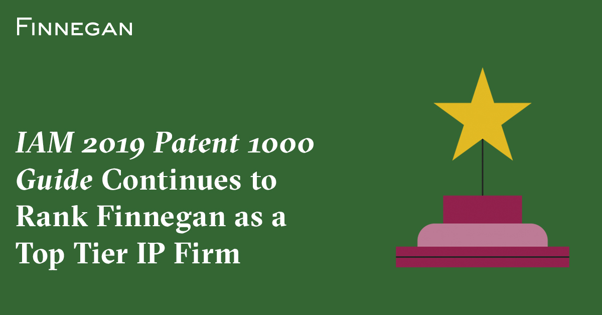 IAM 2019 Patent 1000 Guide Continues to Rank Finnegan as a Top Tier IP ...