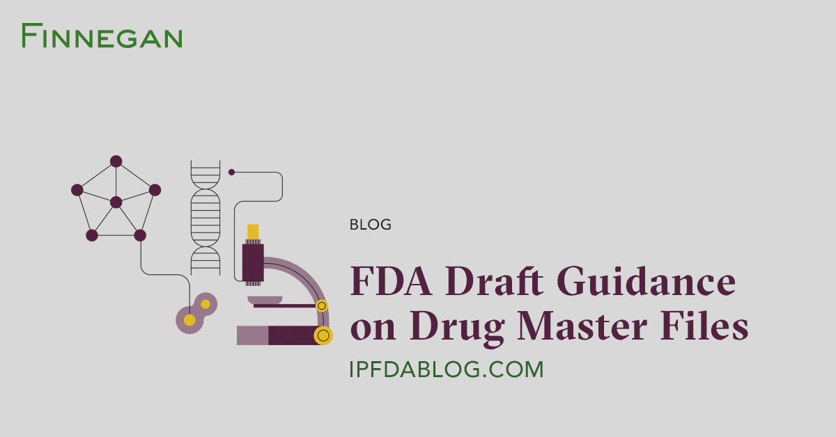 FDA Draft Guidance on Drug Master Files Finnegan Leading IP+ Law Firm