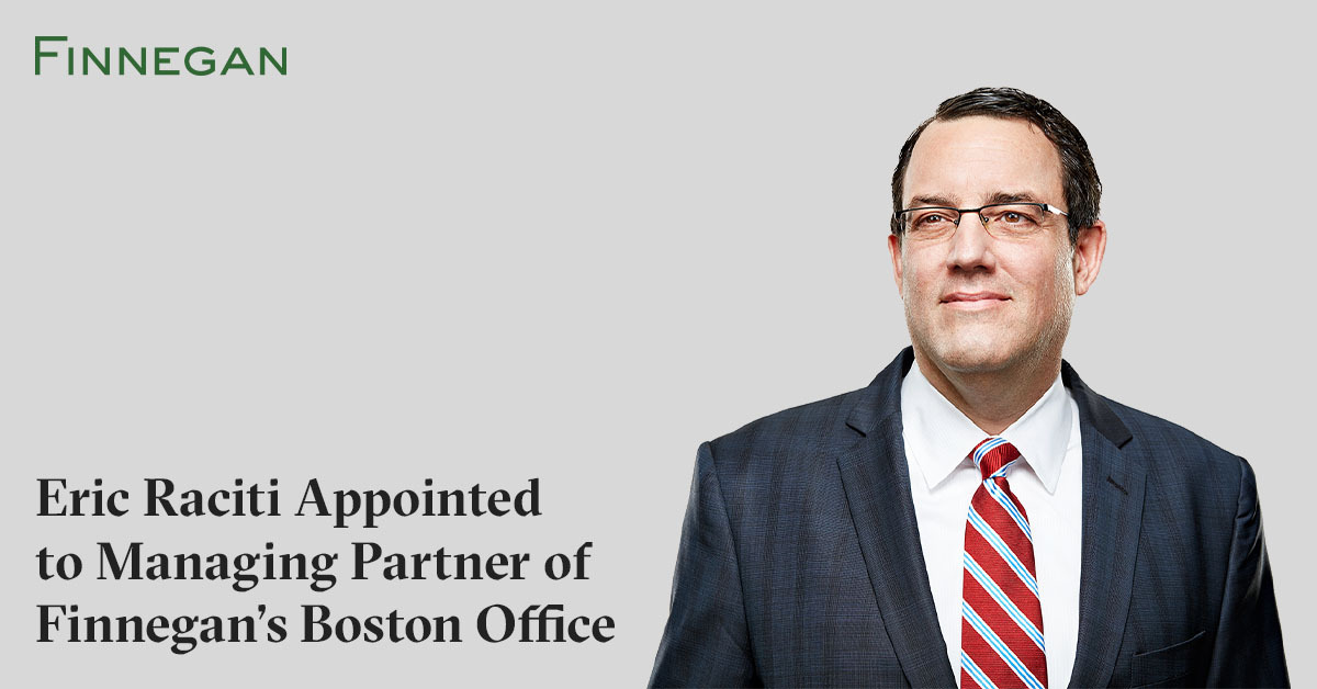 Eric Raciti Appointed to Managing Partner of Finnegan's Boston Office