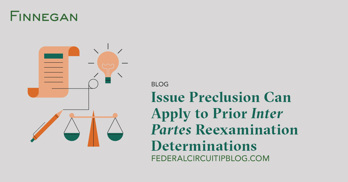 Issue Preclusion Can Apply To Prior Inter Partes Reexamination Determinations Federal Circuit Ip Blog Finnegan Leading Intellectual Property Law Firm