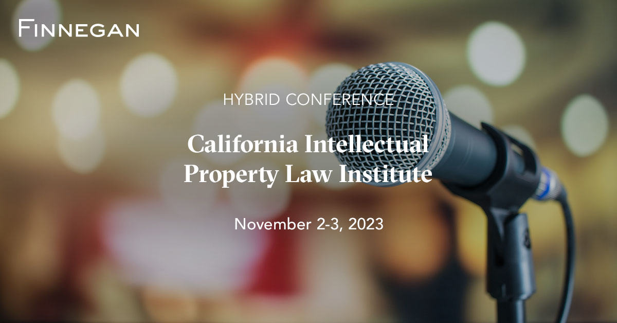 California Intellectual Property Law Institute 2023 Events Finnegan