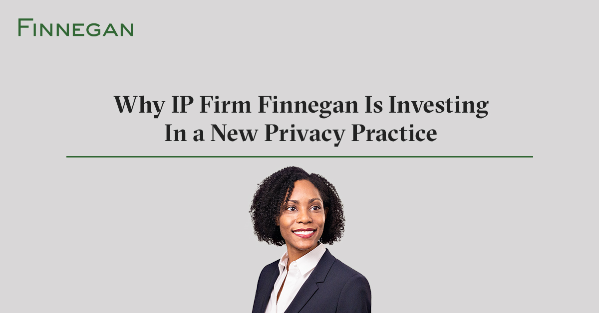 Why IP Firm Finnegan Is Investing in a New Privacy Practice Finnegan