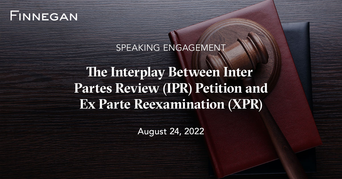 The Interplay between IPR Petition and XPR Finnegan Leading IP Law