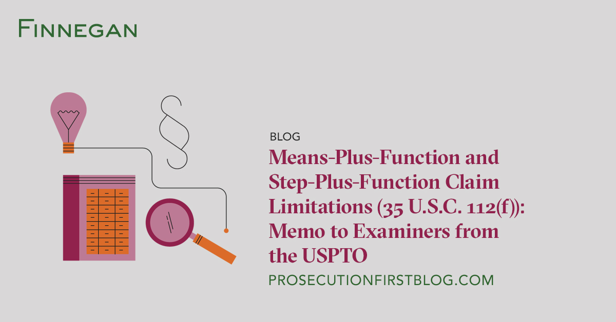 Means Plus Function and Step Plus Function Claim Limitations 35 U.S.C. 112 f Memo to Examiners from the USPTO Finnegan Leading IP Law Firm