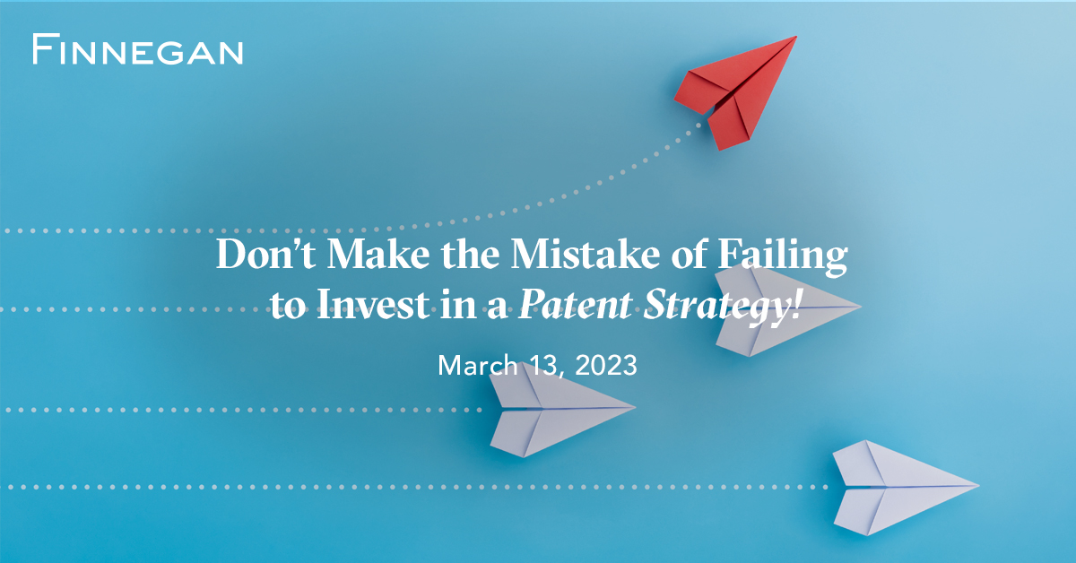 Don’t Make the Mistake of Failing to Invest in a Patent Strategy! Articles Finnegan