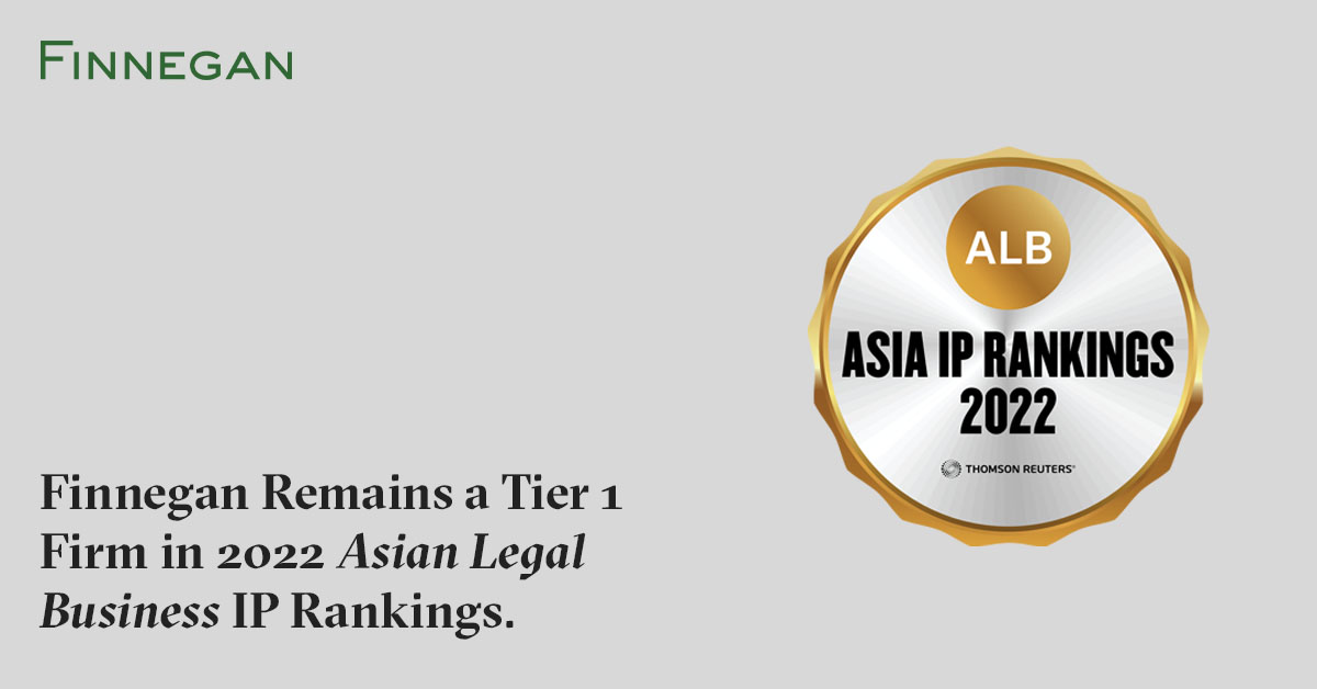 Finnegan Remains a Tier 1 Firm in 2022 Asian Legal Business IP Rankings Finnegan Leading IP+