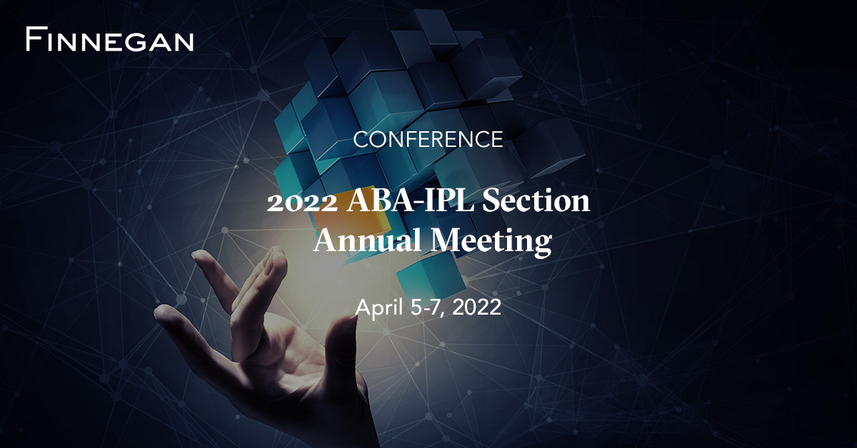 2022 ABAIPL Section Annual Meeting Events Finnegan Leading IP+