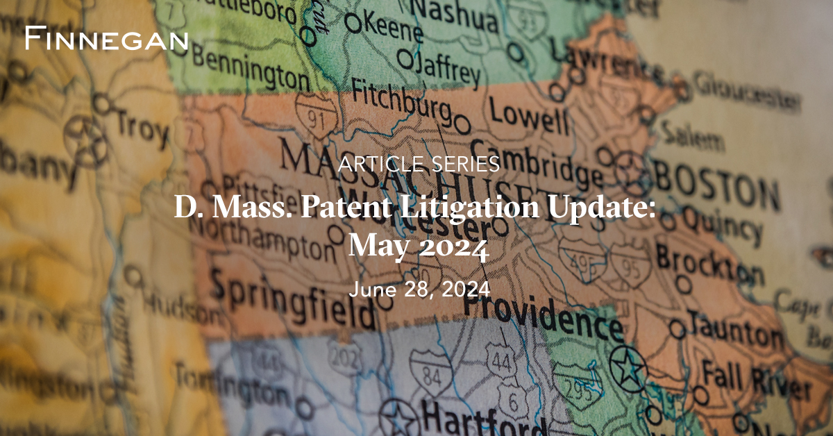 D. Mass. Patent Litigation Update: May 2024 | Articles | Finnegan ...