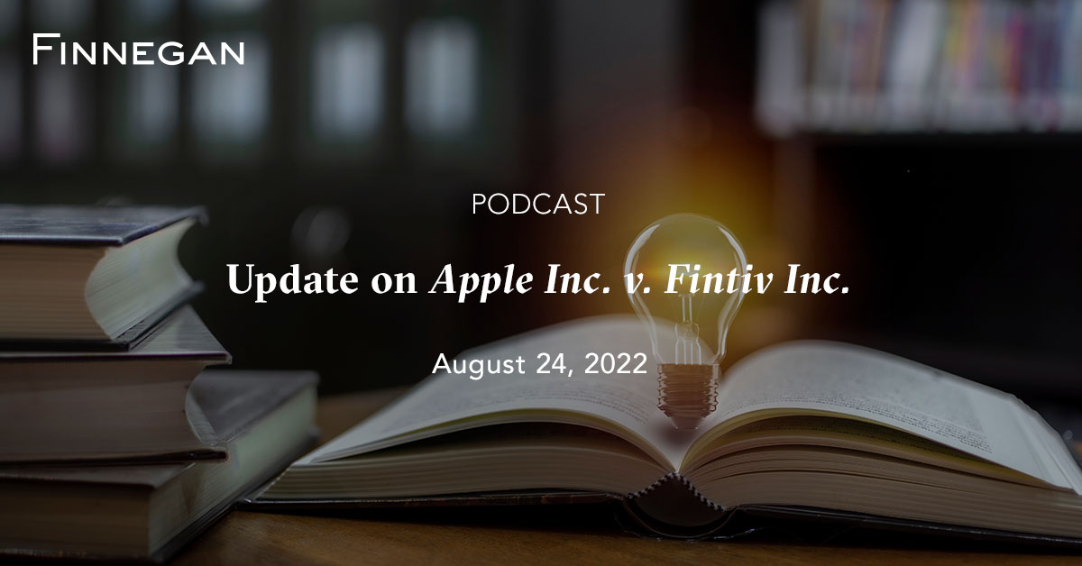 Update on Apple Inc. v. Fintiv Inc. Podcasts Finnegan Leading IP+