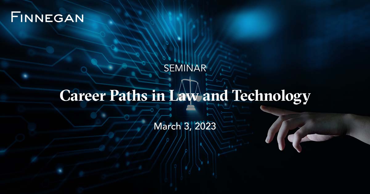 Career Paths in Law and Technology | Events | Finnegan | Leading IP+ ...