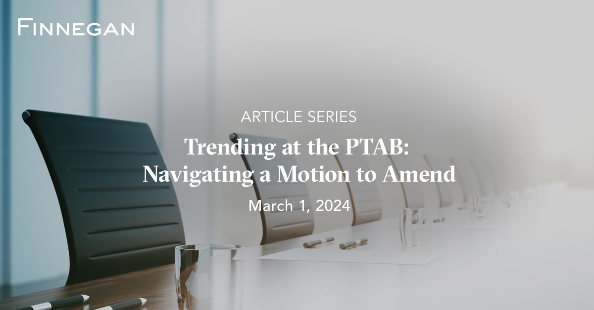 Trending at the PTAB Navigating a Motion to Amend Articles