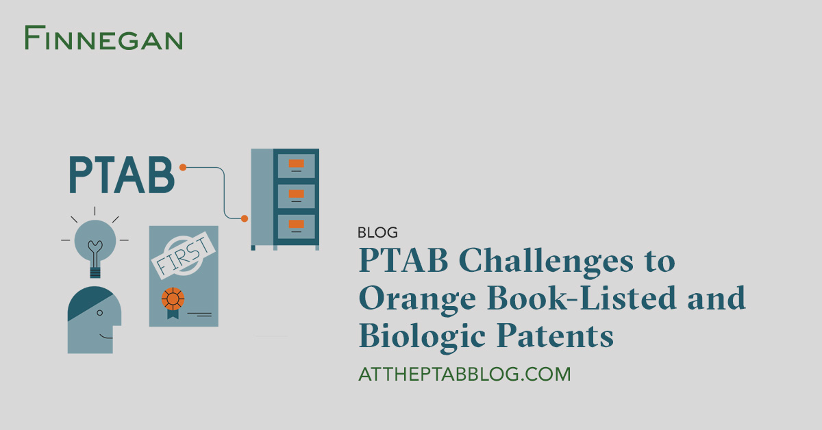 PTAB Challenges to Orange BookListed and Biologic Patents At the