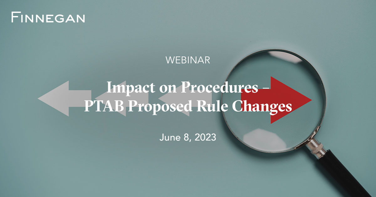 Impact on Procedures PTAB Proposed Rule Changes Events Finnegan