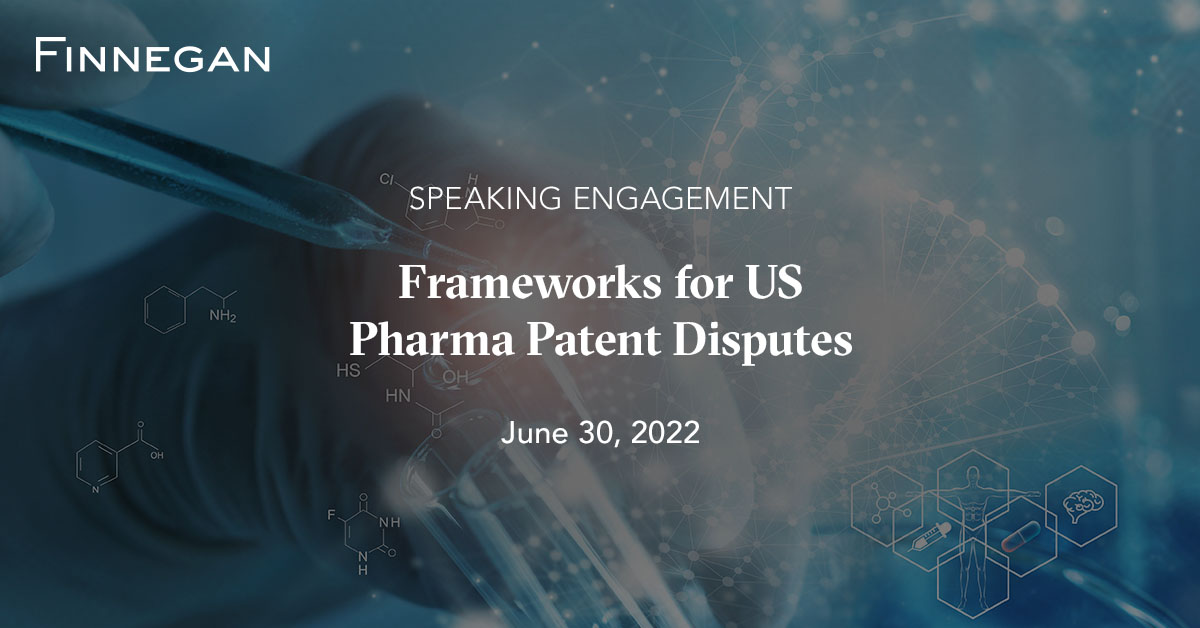 Frameworks for US Pharma Patent Disputes Finnegan Leading IP Law