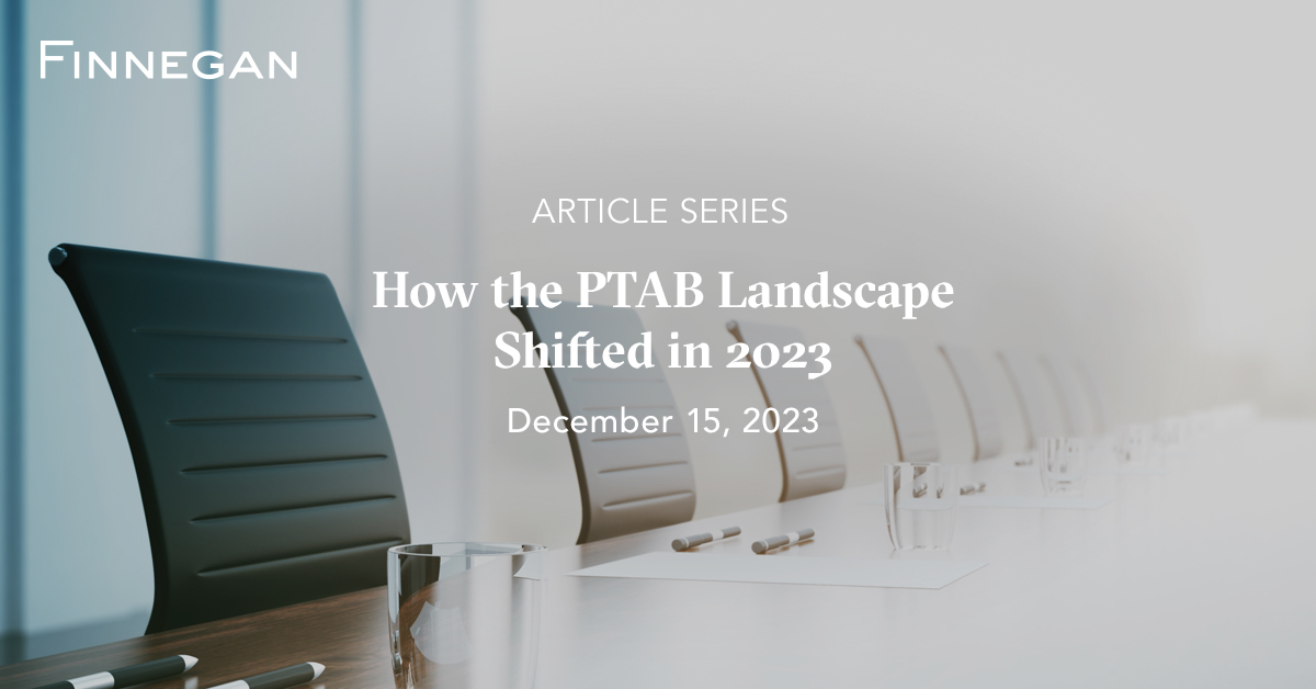 How the PTAB Landscape Shifted in 2023 Articles Finnegan Leading