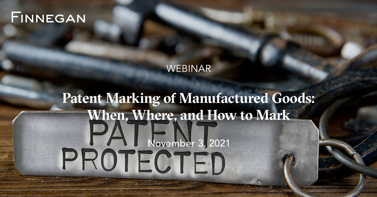 Patent Marking of Manufactured Goods When, Where, and How to Mark