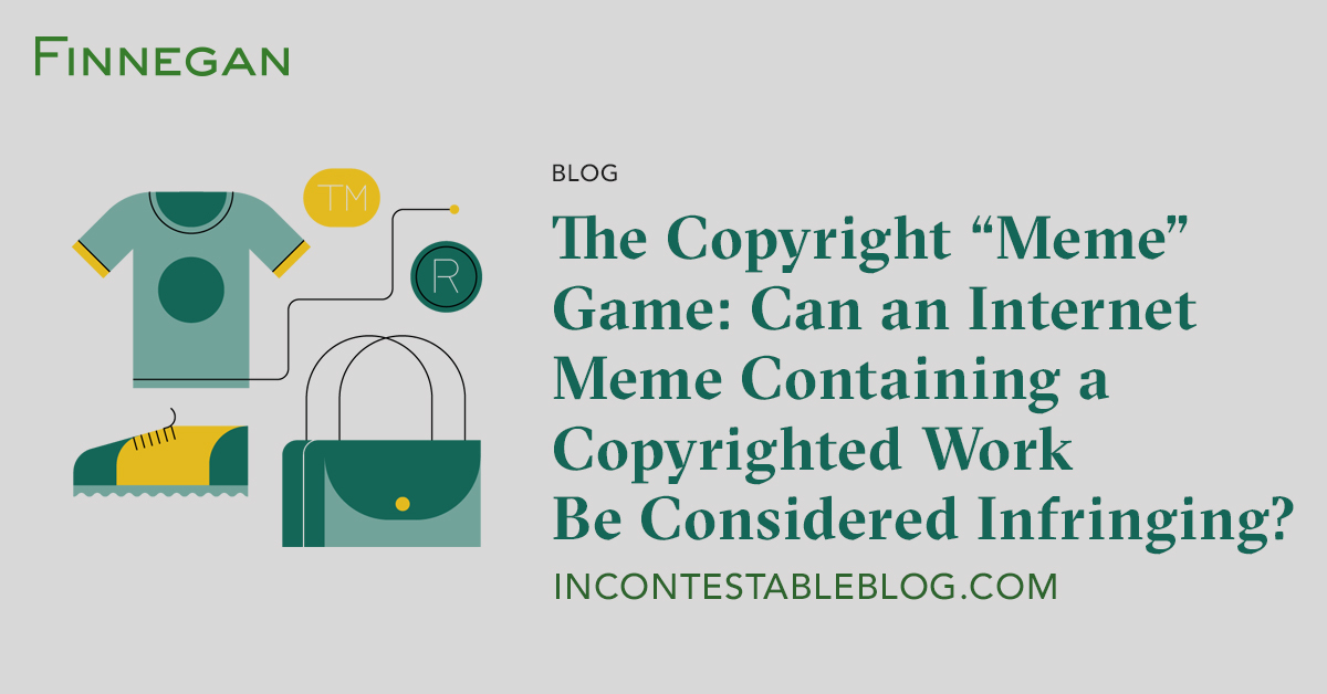 The Copyright Meme Game Can An Internet Meme Containing A Copyrighted Work Be Considered Infringing Incontestable Blog Finnegan Leading Intellectual Property Law Firm