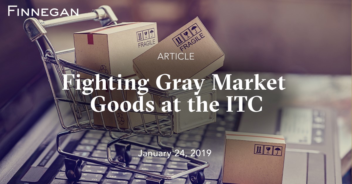 Fighting Gray Market Goods at the ITC Finnegan Leading Intellectual